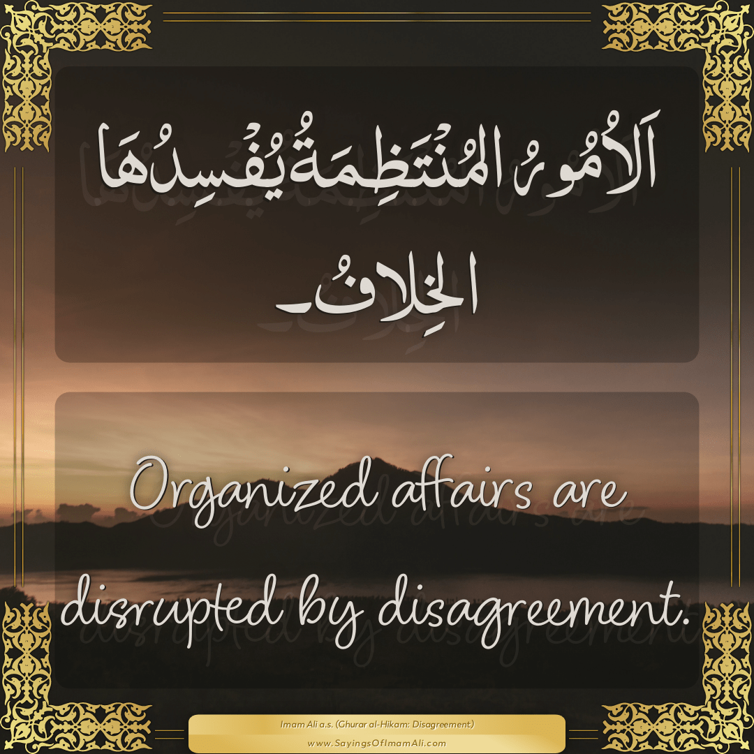 Organized affairs are disrupted by disagreement.